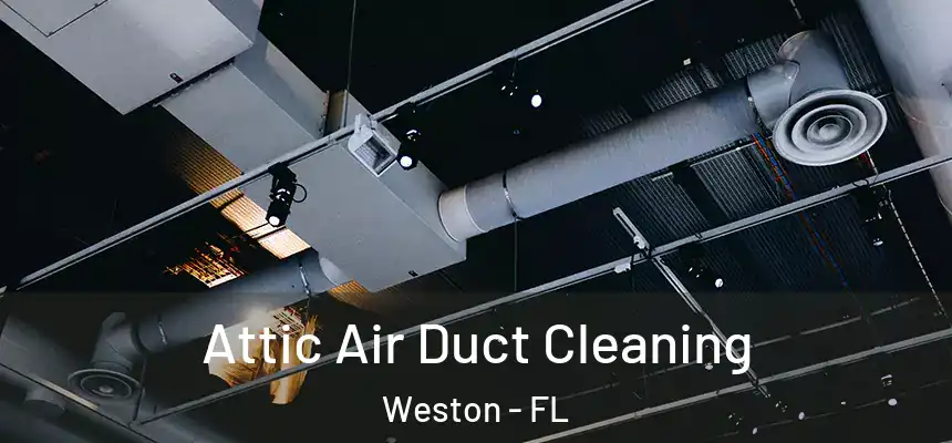 Attic Air Duct Cleaning Weston - FL