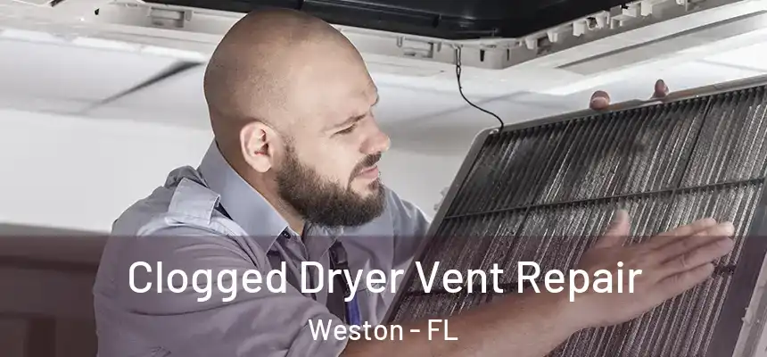 Clogged Dryer Vent Repair Weston - FL