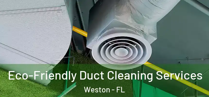  Eco-Friendly Duct Cleaning Services Weston - FL