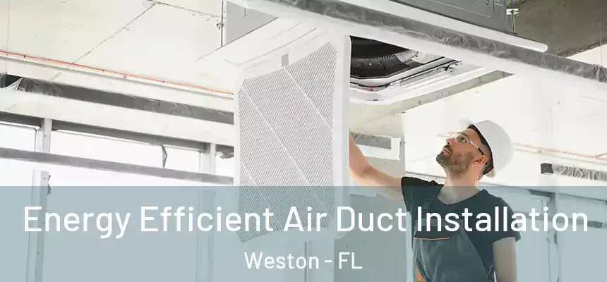Energy Efficient Air Duct Installation Weston - FL