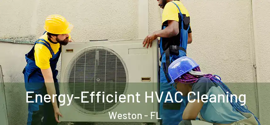 Energy-Efficient HVAC Cleaning Weston - FL