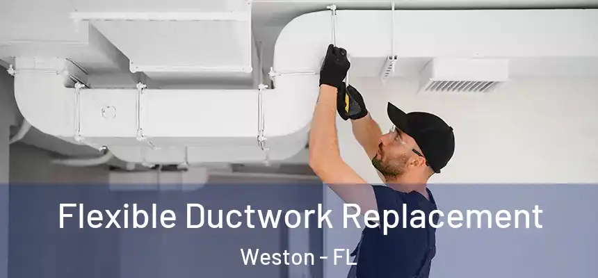 Flexible Ductwork Replacement Weston - FL
