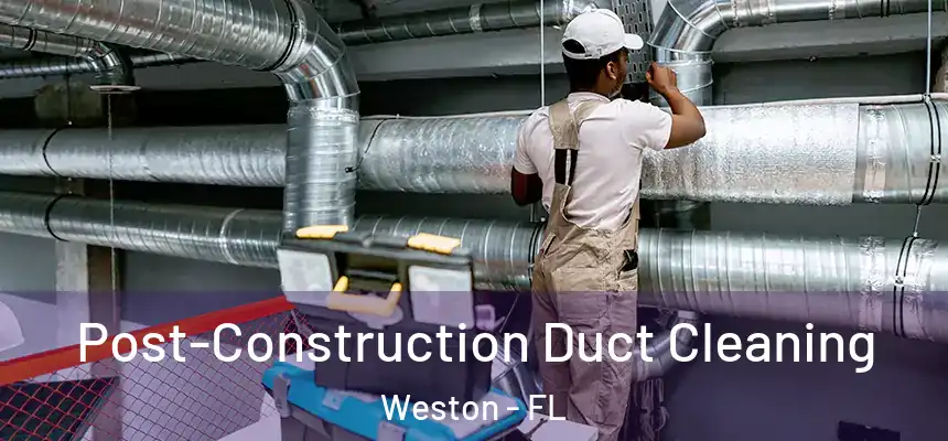 Post-Construction Duct Cleaning Weston - FL